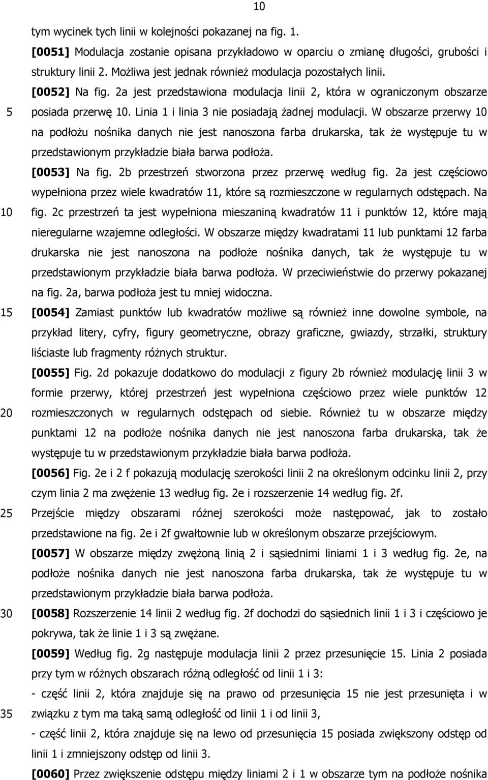 Linia 1 i linia 3 nie posiadają żadnej modulacji. W obszarze przerwy na podłożu nośnika danych nie jest nanoszona farba drukarska, tak że występuje tu w przedstawionym przykładzie biała barwa podłoża.