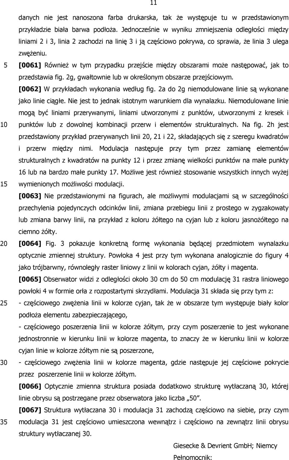 [0061] Również w tym przypadku przejście między obszarami może następować, jak to przedstawia fig. 2g, gwałtownie lub w określonym obszarze przejściowym. [0062] W przykładach wykonania według fig.