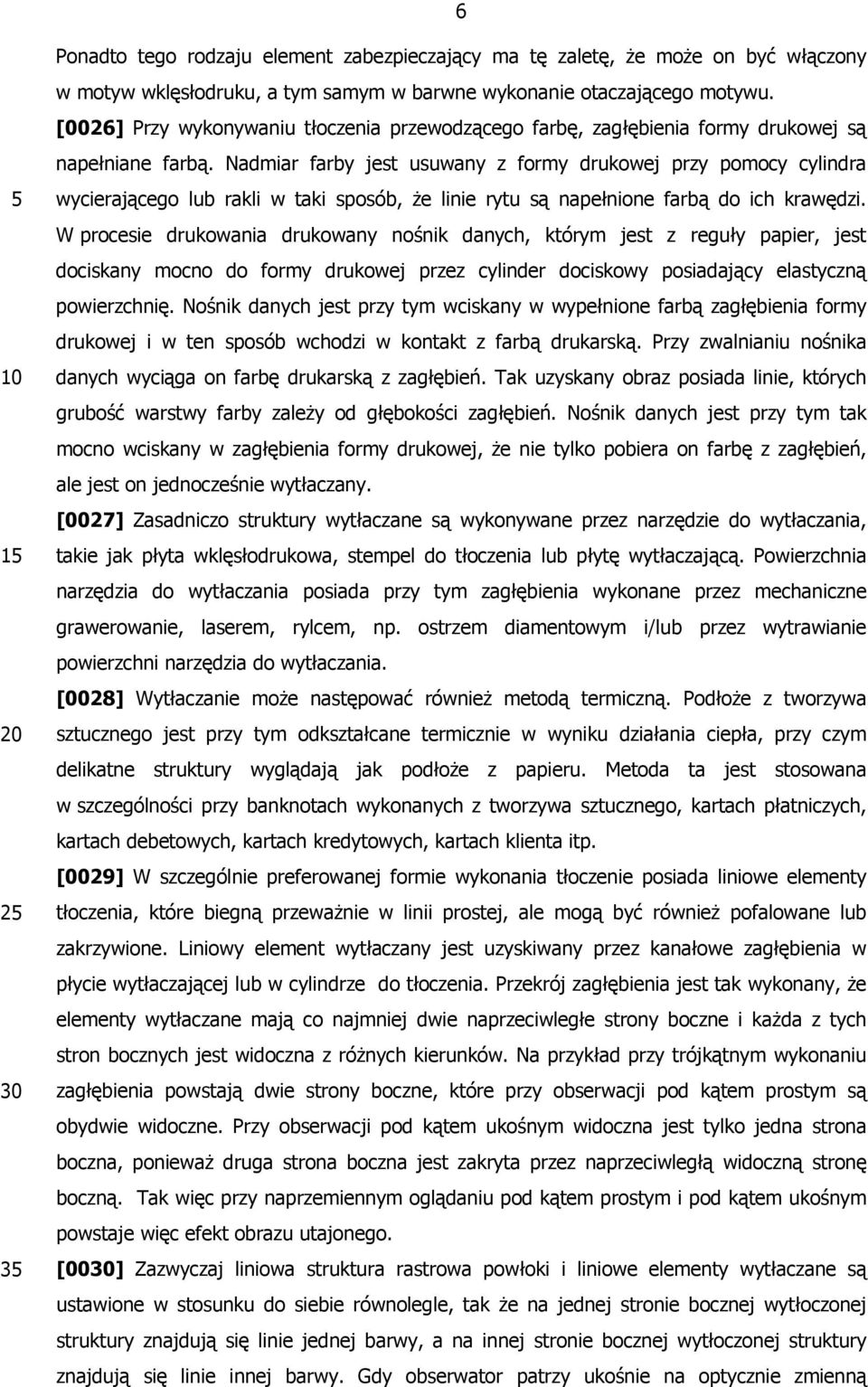 Nadmiar farby jest usuwany z formy drukowej przy pomocy cylindra wycierającego lub rakli w taki sposób, że linie rytu są napełnione farbą do ich krawędzi.