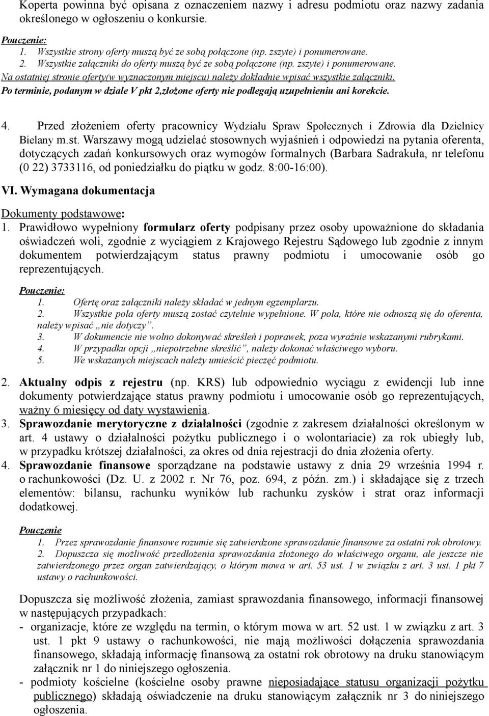 Na ostatniej stronie oferty(w wyznaczonym miejscu) należy dokładnie wpisać wszystkie załączniki. Po terminie, podanym w dziale V pkt 2,złożone oferty nie podlegają uzupełnieniu ani korekcie. 4.