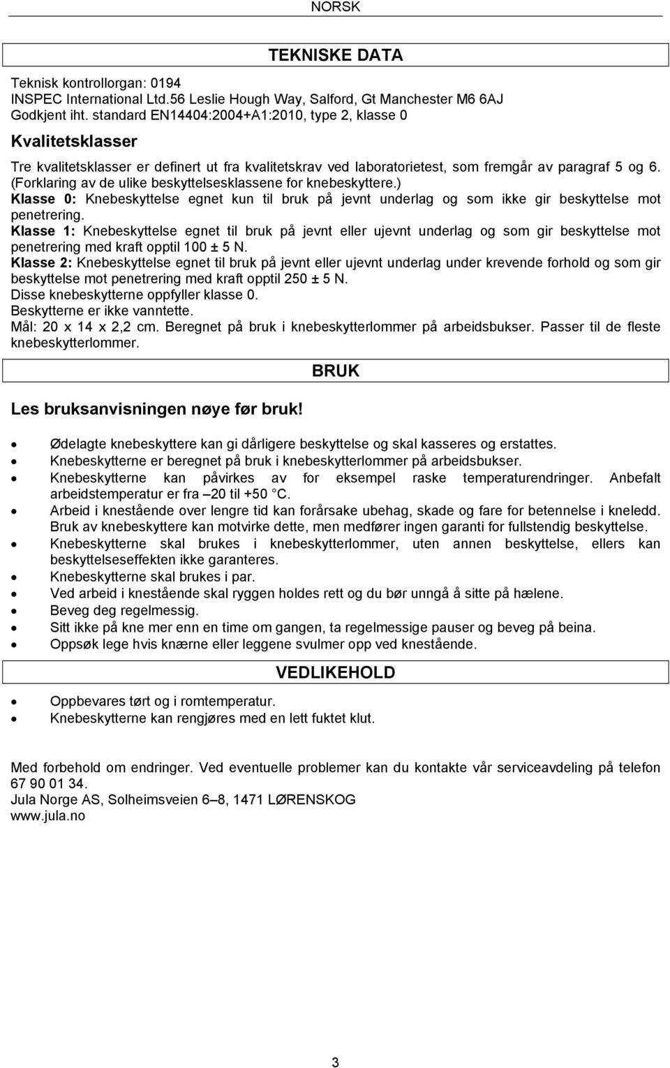 (Forklaring av de ulike beskyttelsesklassene for knebeskyttere.) Klasse 0: Knebeskyttelse egnet kun til bruk på jevnt underlag og som ikke gir beskyttelse mot penetrering.