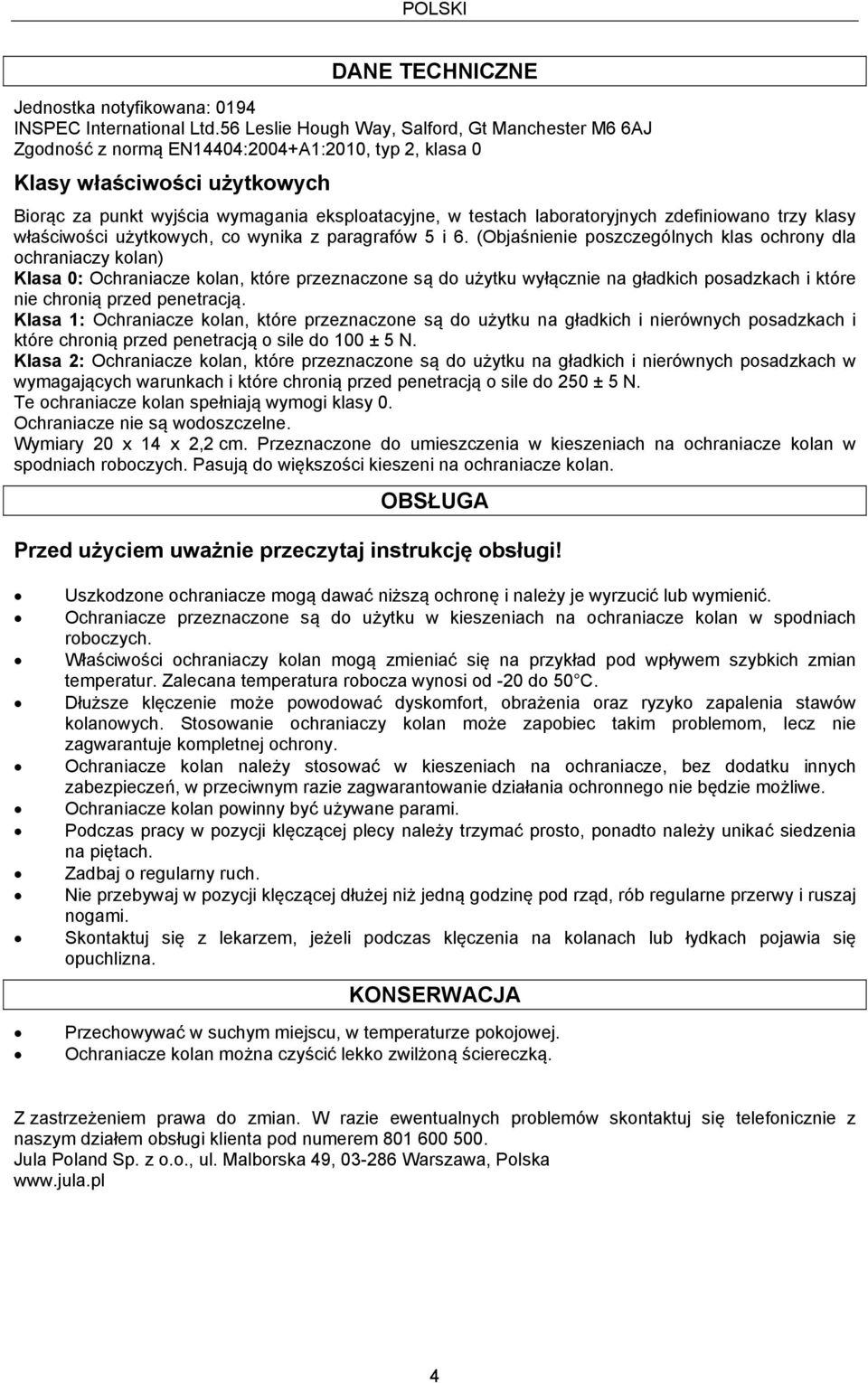 (Objaśnienie poszczególnych klas ochrony dla ochraniaczy kolan) Klasa 0: Ochraniacze kolan, które przeznaczone są do użytku wyłącznie na gładkich posadzkach i które nie chronią przed penetracją.