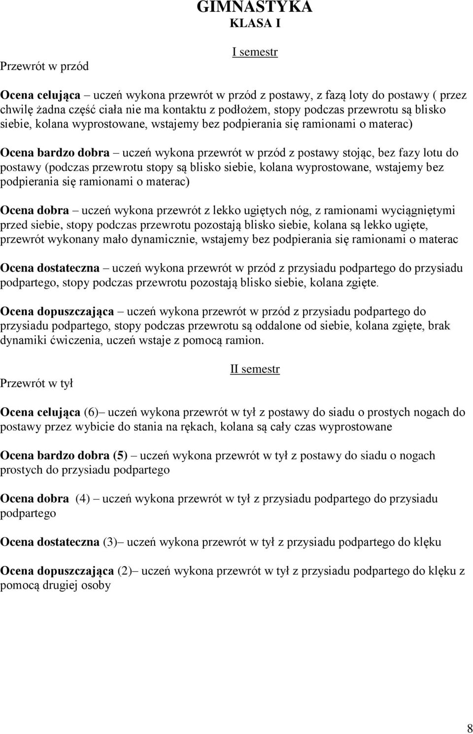 stopy są blisko siebie, kolana wyprostowane, wstajemy bez podpierania się ramionami o materac) Ocena dobra uczeń wykona przewrót z lekko ugiętych nóg, z ramionami wyciągniętymi przed siebie, stopy