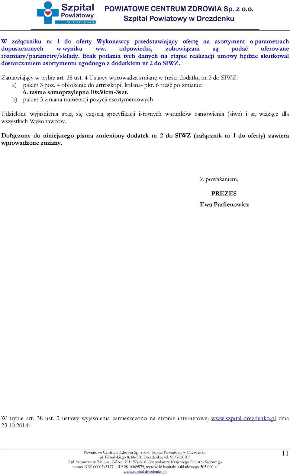 4 Ustawy wprowadza zmianę w treści dodatku nr 2 do SIWZ: a) pakiet 3 poz. 4 obłożenie do artroskopii kolana- pkt. 6 treść po zmianie: 6. taśma samoprzylepna 10x50cm-3szt.