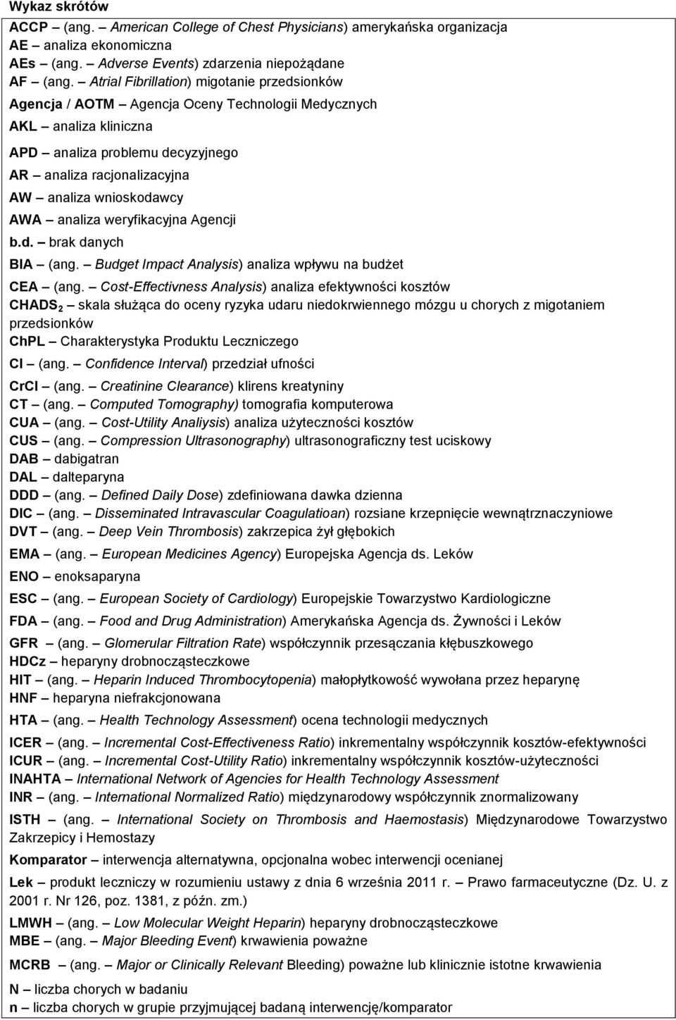 wnioskodawcy AWA analiza weryfikacyjna Agencji b.d. brak danych BIA (ang. Budget Impact Analysis) analiza wpływu na budżet CEA (ang.