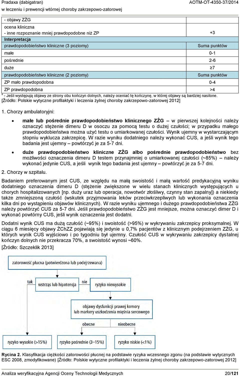 należy oceniać tę kończynę, w której objawy są bardziej nasilone. [Źródło: Polskie wytyczne profilaktyki i leczenia żylnej choroby zakrzepowo-zatorowej 2012] 1.