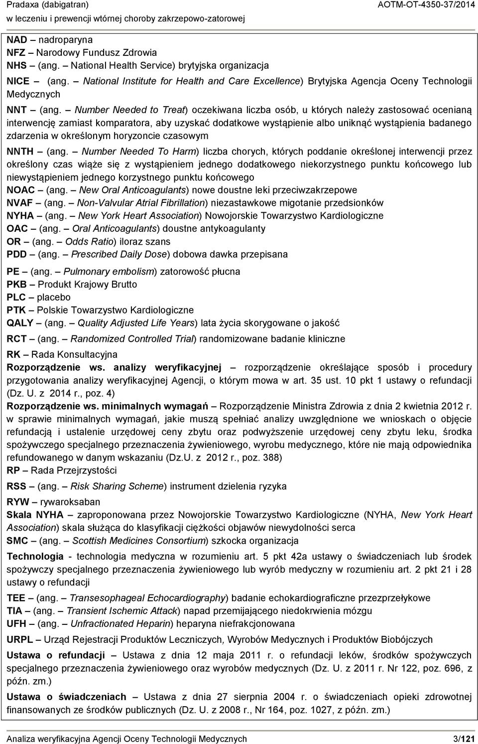 Number Needed to Treat) oczekiwana liczba osób, u których należy zastosować ocenianą interwencję zamiast komparatora, aby uzyskać dodatkowe wystąpienie albo uniknąć wystąpienia badanego zdarzenia w