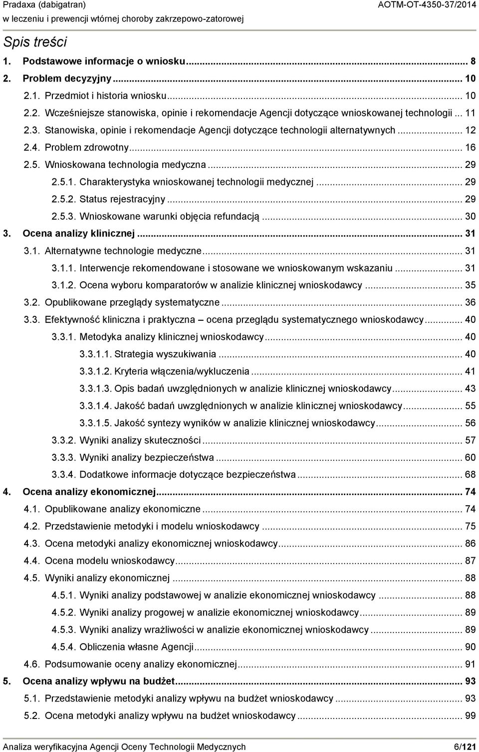 Stanowiska, opinie i rekomendacje Agencji dotyczące technologii alternatywnych... 12 2.4. Problem zdrowotny... 16 2.5. Wnioskowana technologia medyczna... 29 2.5.1. Charakterystyka wnioskowanej technologii medycznej.