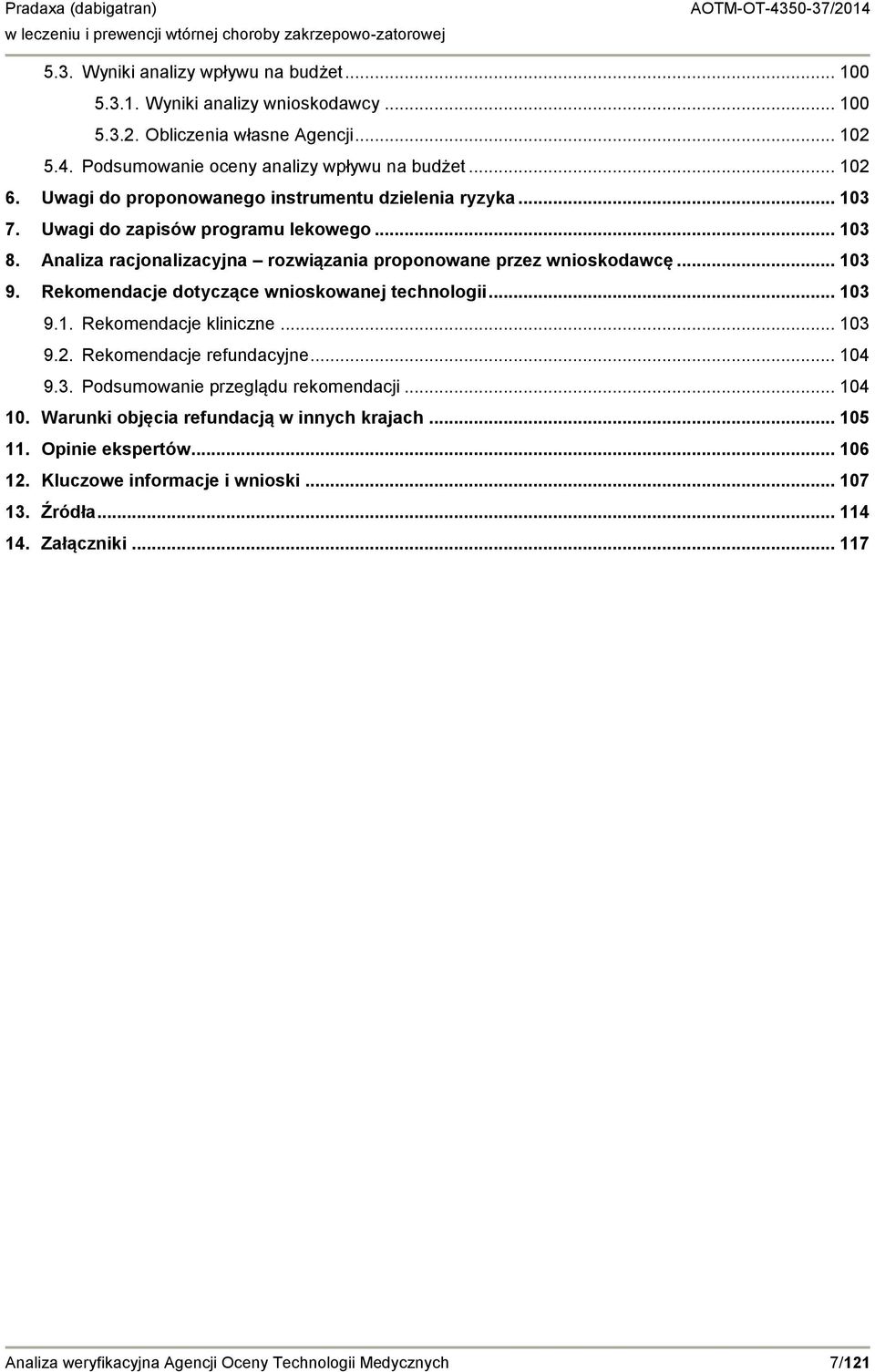 Analiza racjonalizacyjna rozwiązania proponowane przez wnioskodawcę... 103 9. Rekomendacje dotyczące wnioskowanej technologii... 103 9.1. Rekomendacje kliniczne... 103 9.2. Rekomendacje refundacyjne.