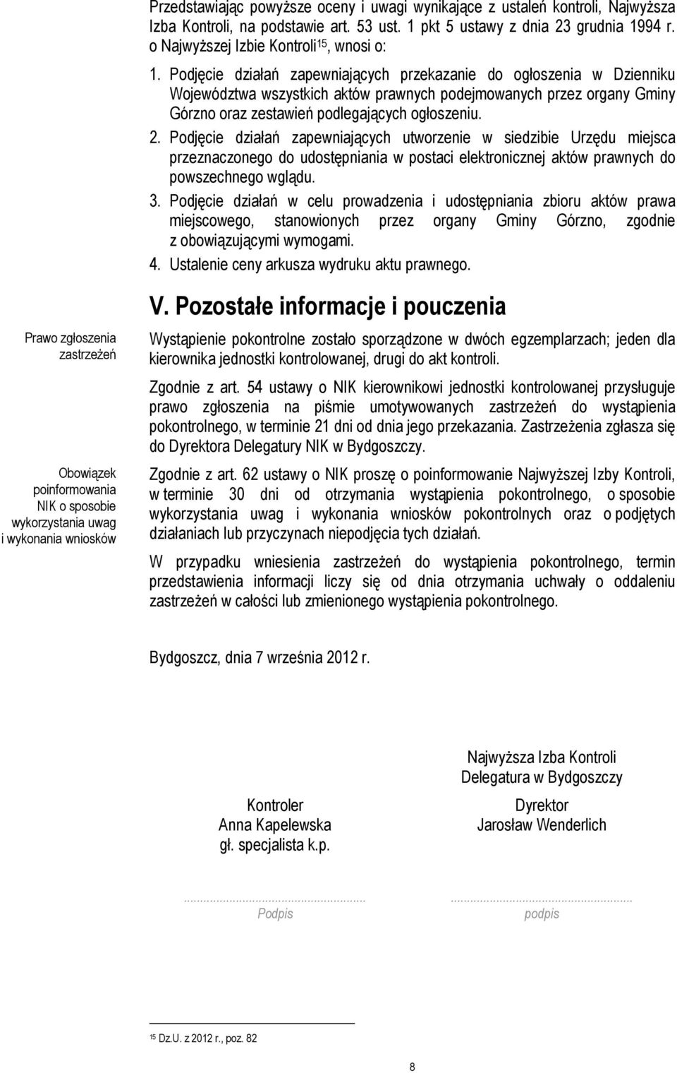 Podjęcie działań zapewniających przekazanie do ogłoszenia w Dzienniku Województwa wszystkich aktów prawnych podejmowanych przez organy Gminy Górzno oraz zestawień podlegających ogłoszeniu. 2.