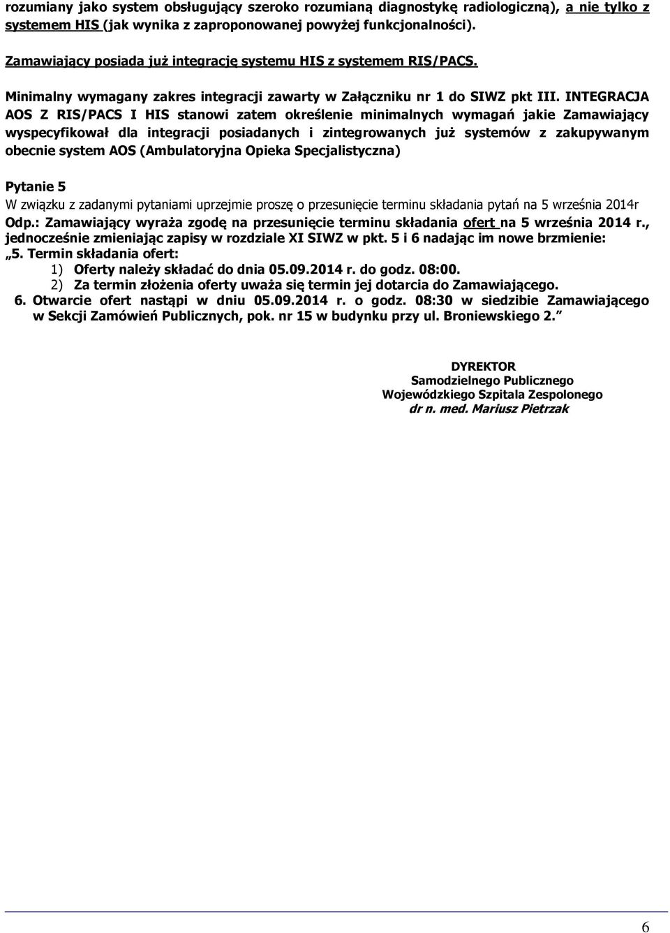 INTEGRACJA AOS Z RIS/PACS I HIS stanowi zatem określenie minimalnych wymagań jakie Zamawiający wyspecyfikował dla integracji posiadanych i zintegrowanych już systemów z zakupywanym obecnie system AOS