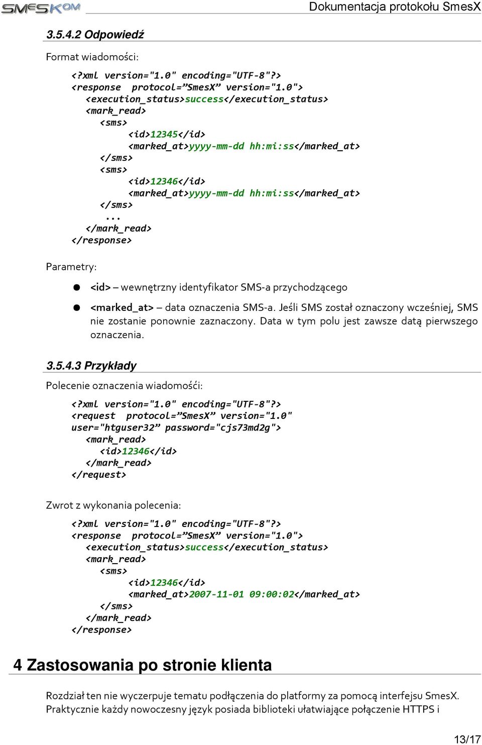 </sms>... </mark_read> </response> Parametry: <id> wewnętrzny identyfikator SMS-a przychodzącego <marked_at> data oznaczenia SMS-a.