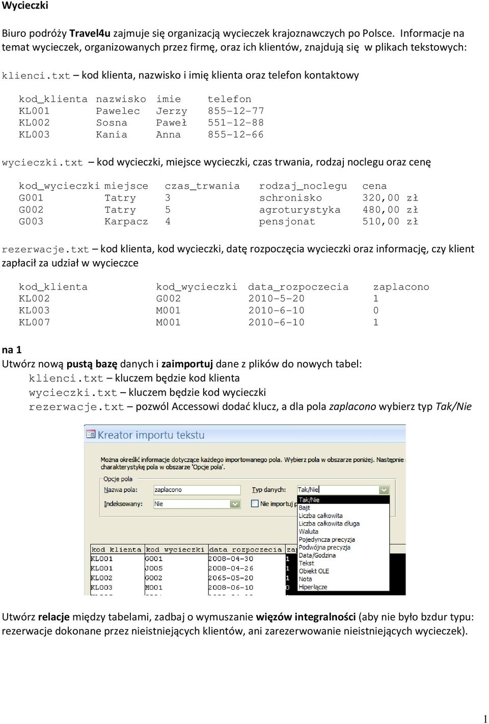 txt kod klienta, nazwisko i imię klienta oraz telefon kontaktowy kod_klienta nazwisko imie telefon KL001 Pawelec Jerzy 855-12-77 KL002 Sosna Paweł 551-12-88 KL003 Kania Anna 855-12-66 wycieczki.
