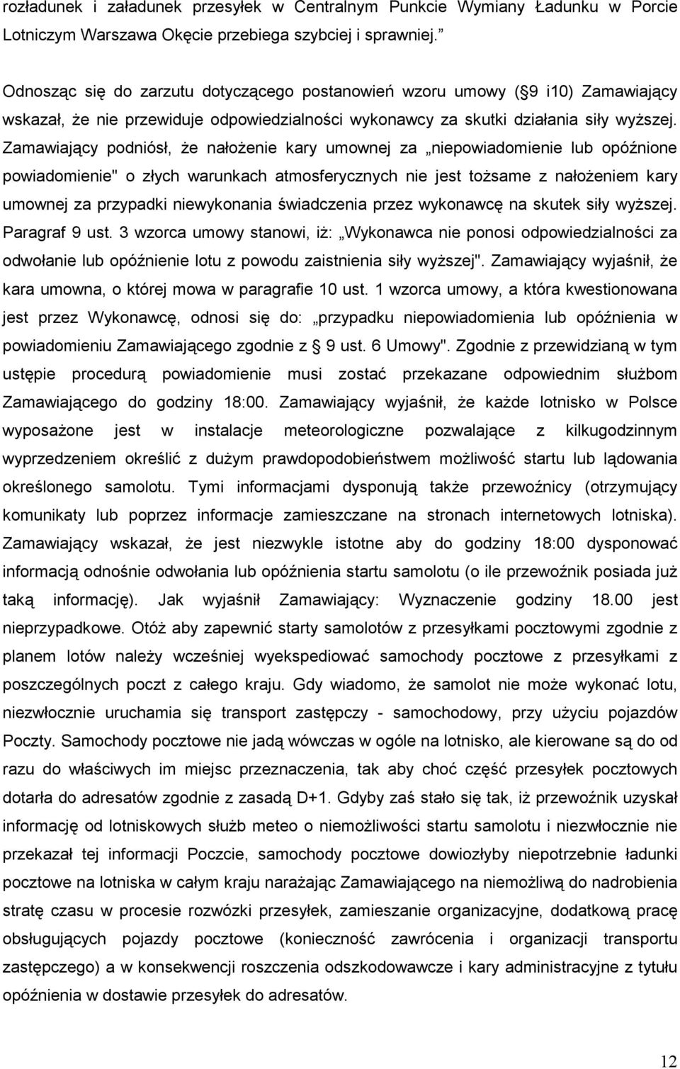 Zamawiający podniósł, Ŝe nałoŝenie kary umownej za niepowiadomienie lub opóźnione powiadomienie" o złych warunkach atmosferycznych nie jest toŝsame z nałoŝeniem kary umownej za przypadki niewykonania