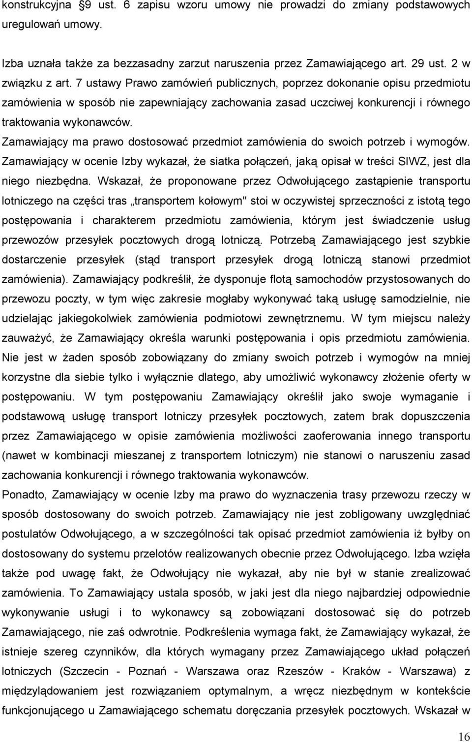 Zamawiający ma prawo dostosować przedmiot zamówienia do swoich potrzeb i wymogów. Zamawiający w ocenie Izby wykazał, Ŝe siatka połączeń, jaką opisał w treści SIWZ, jest dla niego niezbędna.