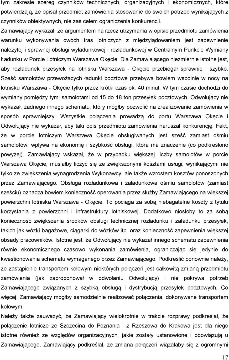 Zamawiający wykazał, Ŝe argumentem na rzecz utrzymania w opisie przedmiotu zamówienia warunku wykonywania dwóch tras lotniczych z międzylądowaniem jest zapewnienie naleŝytej i sprawnej obsługi