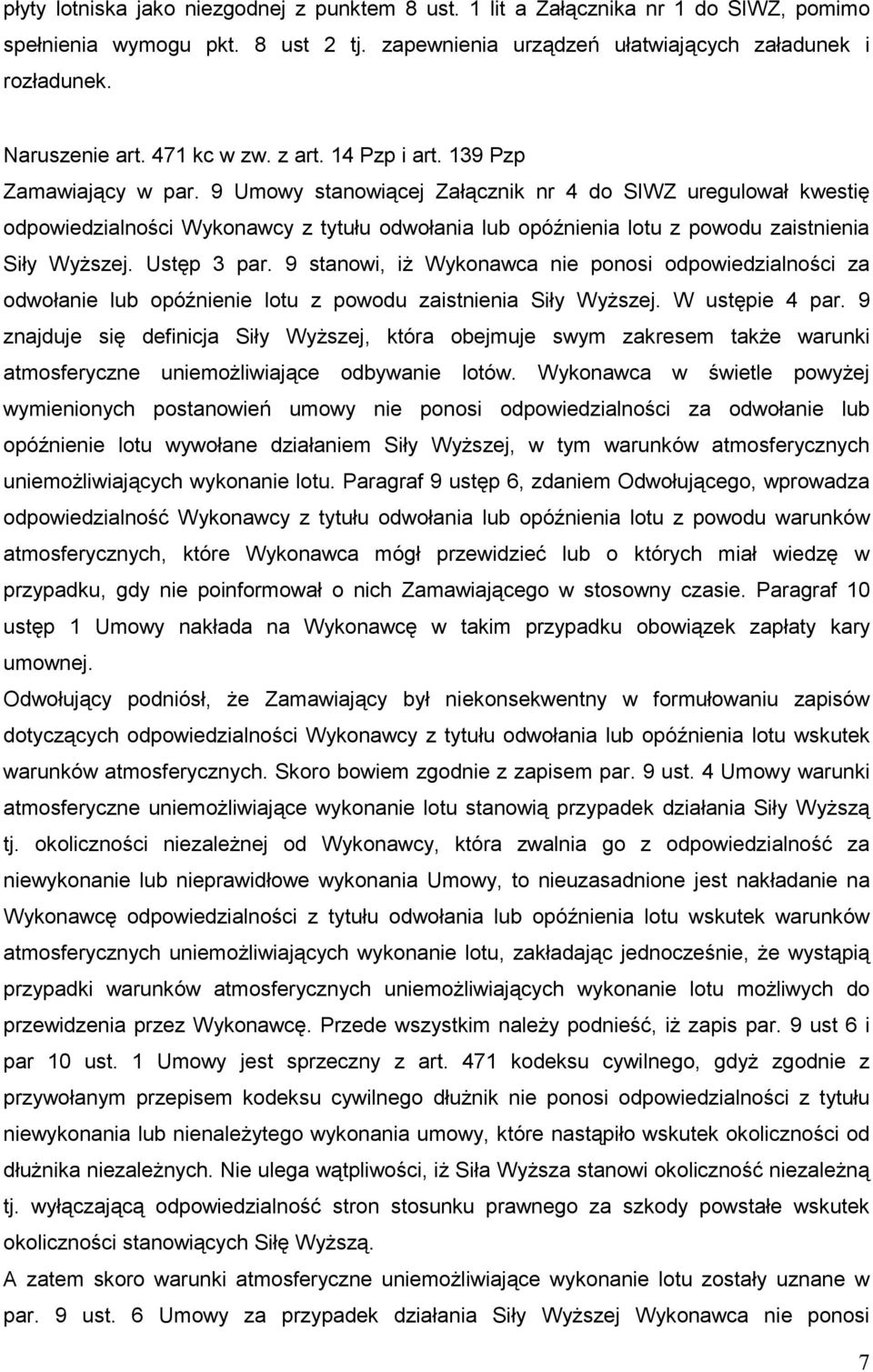 9 Umowy stanowiącej Załącznik nr 4 do SIWZ uregulował kwestię odpowiedzialności Wykonawcy z tytułu odwołania lub opóźnienia lotu z powodu zaistnienia Siły WyŜszej. Ustęp 3 par.