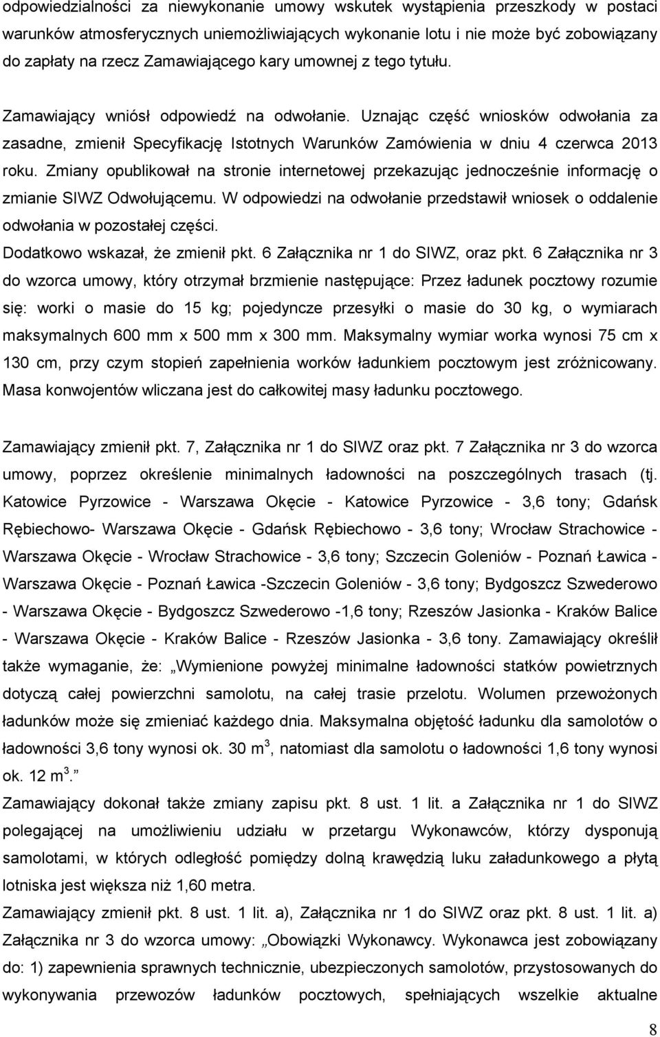 Uznając część wniosków odwołania za zasadne, zmienił Specyfikację Istotnych Warunków Zamówienia w dniu 4 czerwca 2013 roku.