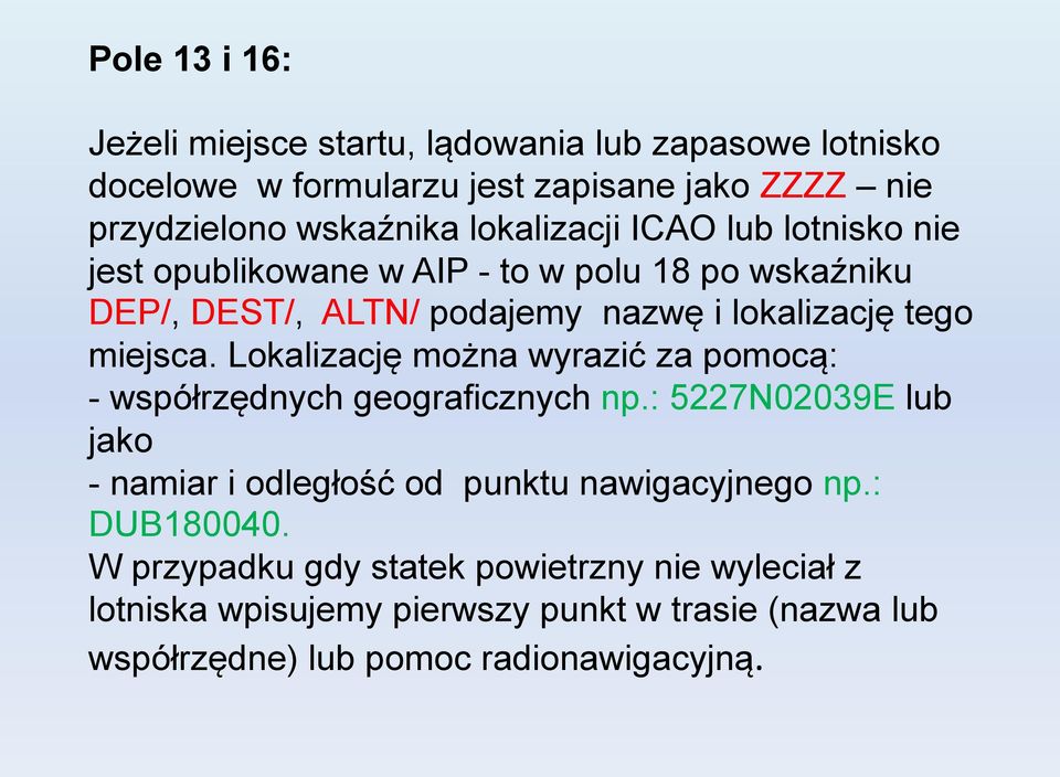 Lokalizację można wyrazić za pomocą: - współrzędnych geograficznych np.: 5227N02039E lub jako - namiar i odległość od punktu nawigacyjnego np.