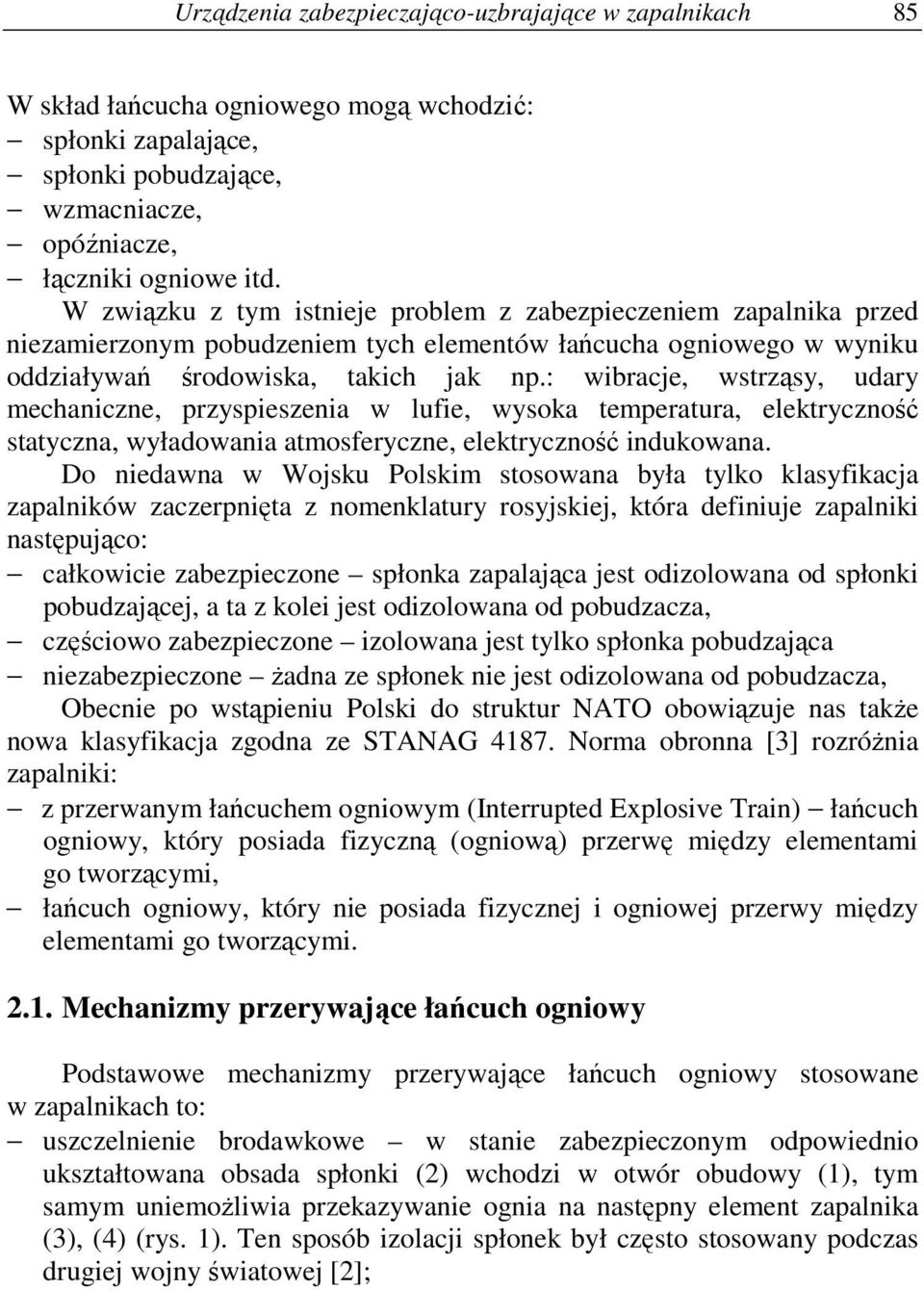 : wibracje, wstrząsy, udary mechaniczne, przyspieszenia w lufie, wysoka temperatura, elektryczność statyczna, wyładowania atmosferyczne, elektryczność indukowana.