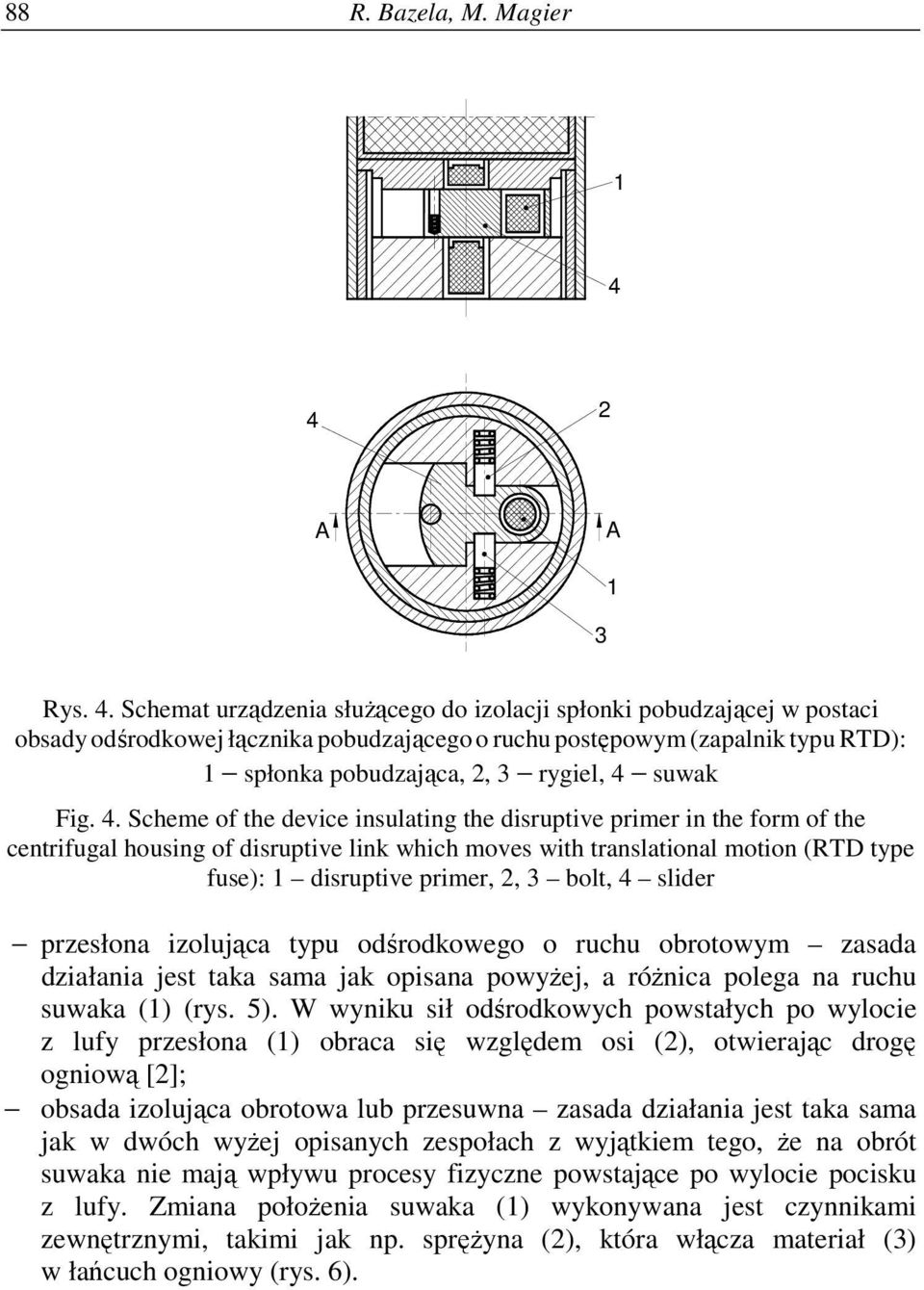 Schemat urządzenia słuŝącego do izolacji spłonki pobudzającej w postaci obsady odśrodkowej łącznika pobudzającego o ruchu postępowym (zapalnik typu RTD): spłonka pobudzająca, 2, 3 rygiel, 4 suwak Fig.