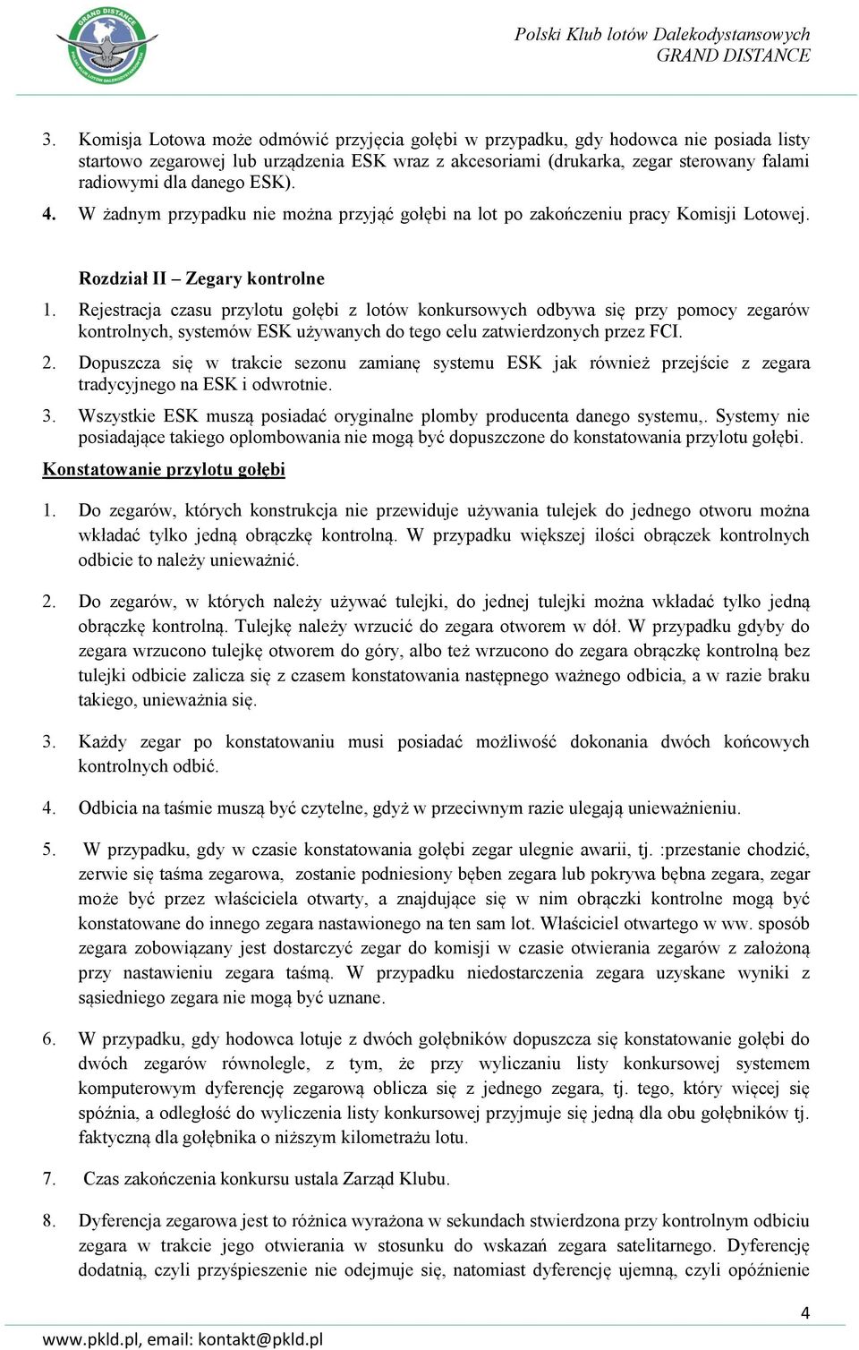 Rejestracja czasu przylotu gołębi z lotów konkursowych odbywa się przy pomocy zegarów kontrolnych, systemów ESK używanych do tego celu zatwierdzonych przez FCI. 2.