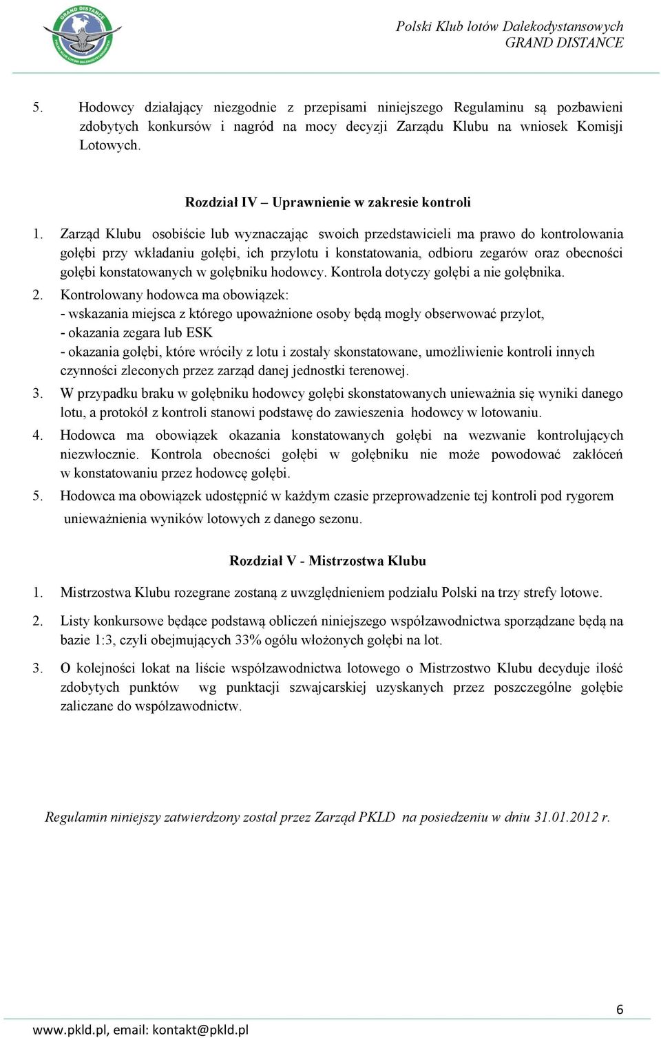 Zarząd Klubu osobiście lub wyznaczając swoich przedstawicieli ma prawo do kontrolowania gołębi przy wkładaniu gołębi, ich przylotu i konstatowania, odbioru zegarów oraz obecności gołębi