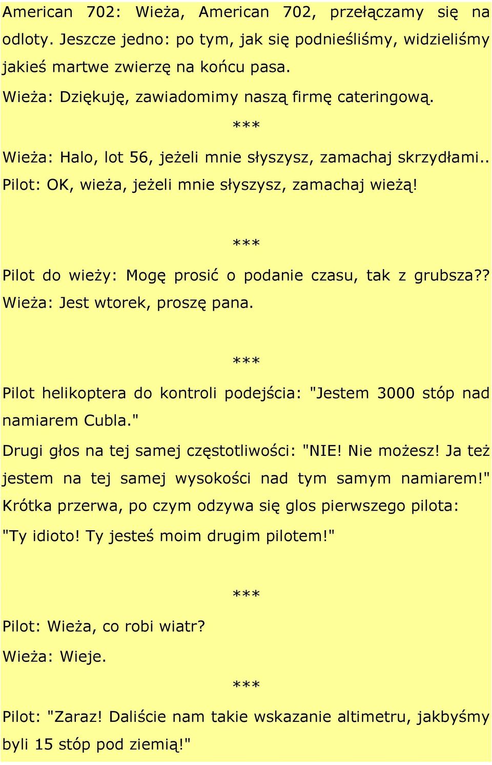 Pilot do wieży: Mogę prosić o podanie czasu, tak z grubsza?? Wieża: Jest wtorek, proszę pana. Pilot helikoptera do kontroli podejścia: "Jestem 3000 stóp nad namiarem Cubla.