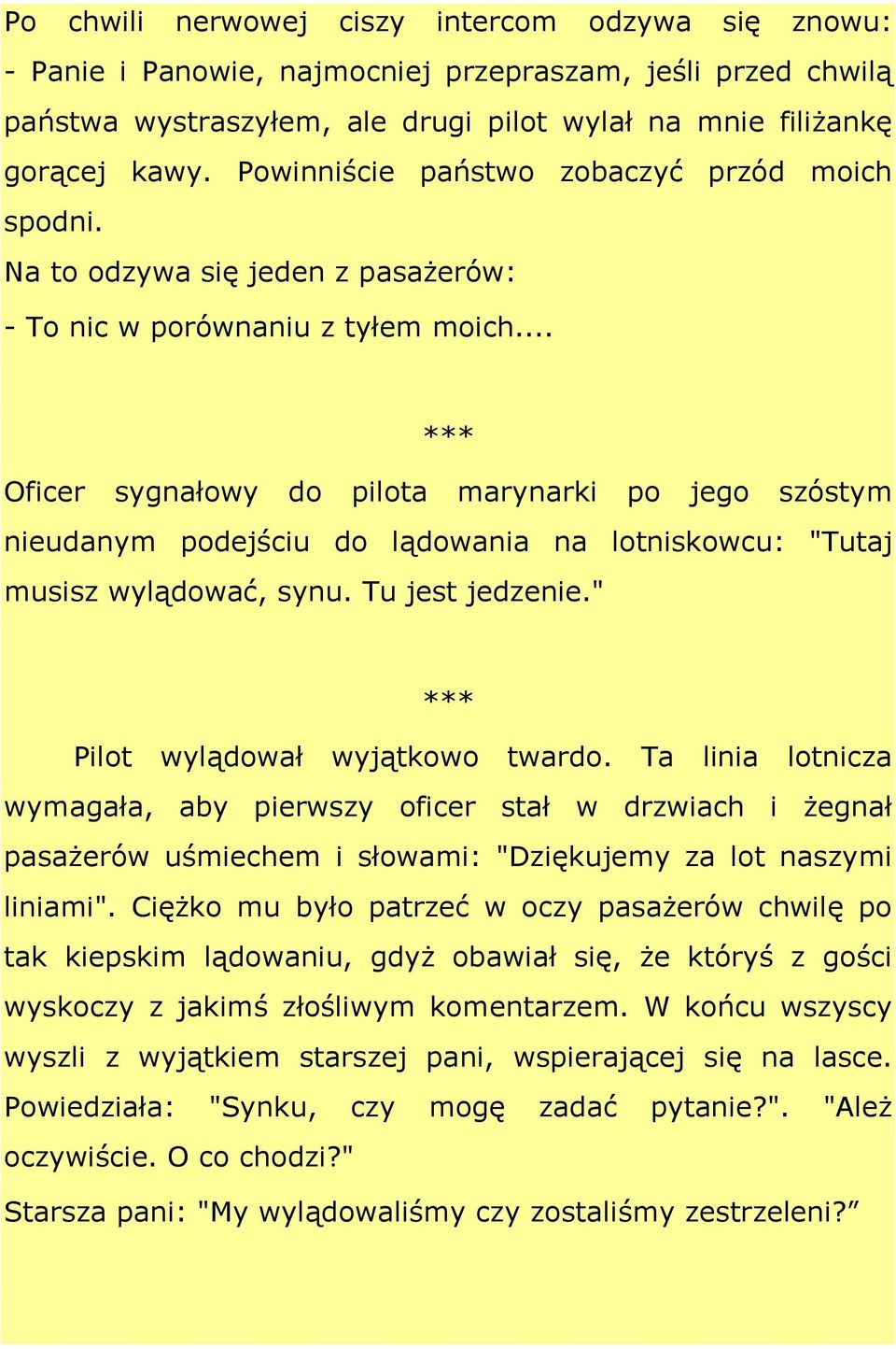 .. Oficer sygnałowy do pilota marynarki po jego szóstym nieudanym podejściu do lądowania na lotniskowcu: "Tutaj musisz wylądować, synu. Tu jest jedzenie." Pilot wylądował wyjątkowo twardo.