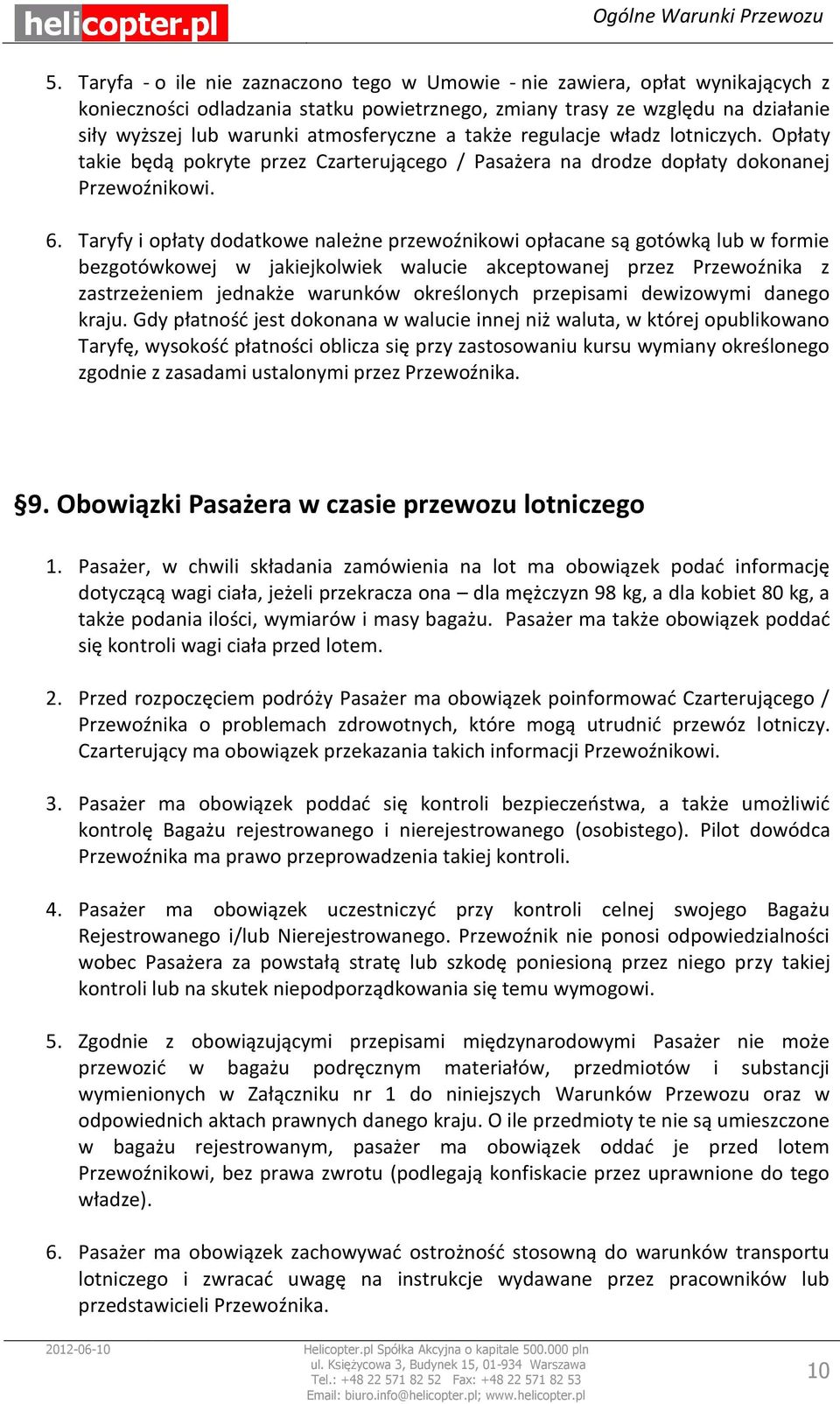 Taryfy i opłaty dodatkowe należne przewoźnikowi opłacane są gotówką lub w formie bezgotówkowej w jakiejkolwiek walucie akceptowanej przez Przewoźnika z zastrzeżeniem jednakże warunków określonych