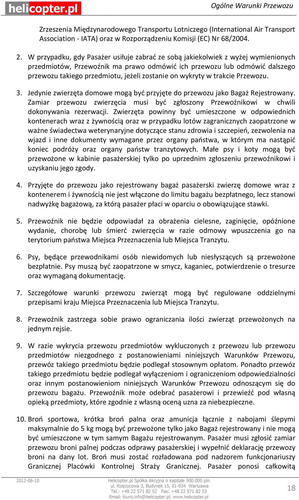 zostanie on wykryty w trakcie Przewozu. 3. Jedynie zwierzęta domowe mogą być przyjęte do przewozu jako Bagaż Rejestrowany.