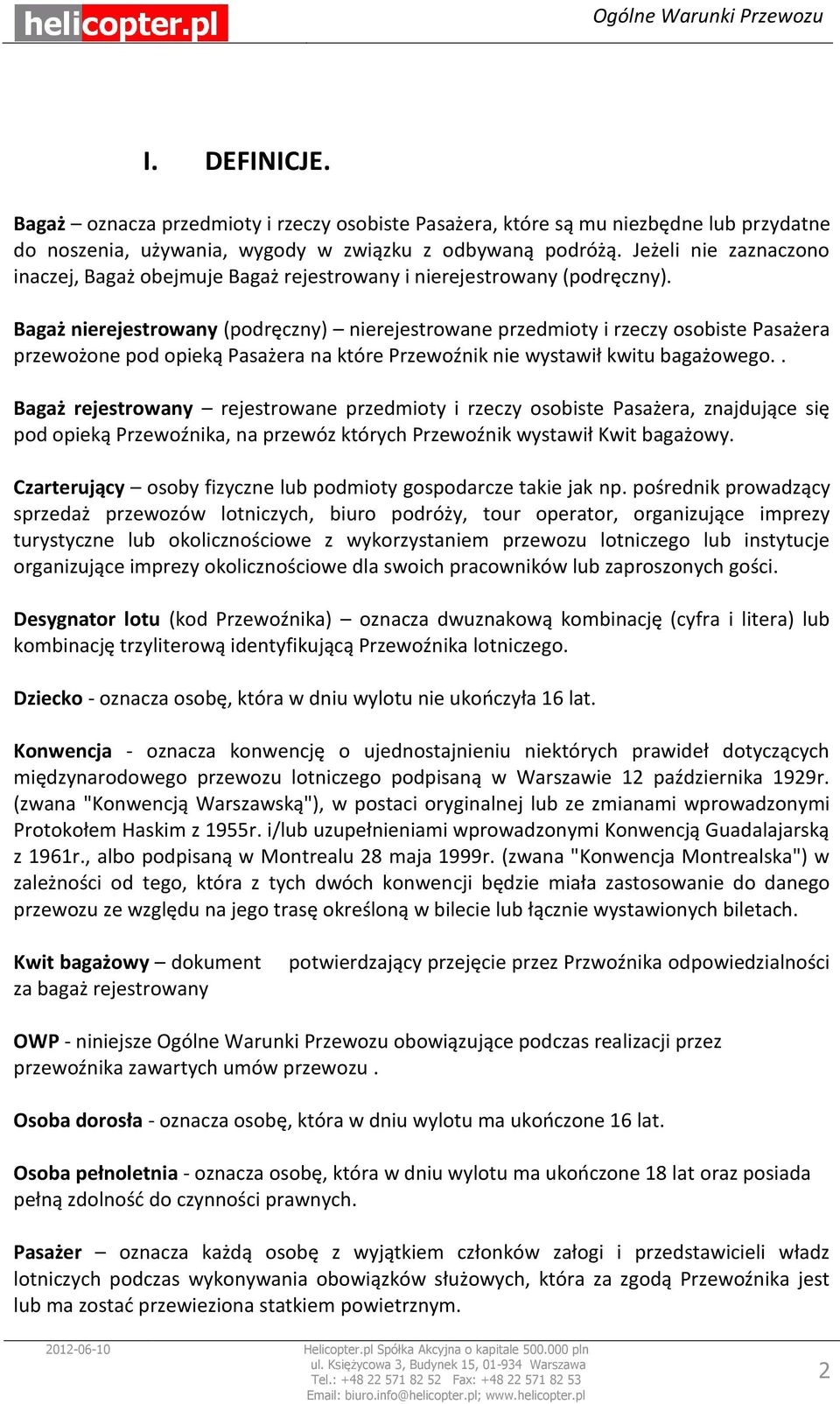 Bagaż nierejestrowany (podręczny) nierejestrowane przedmioty i rzeczy osobiste Pasażera przewożone pod opieką Pasażera na które Przewoźnik nie wystawił kwitu bagażowego.