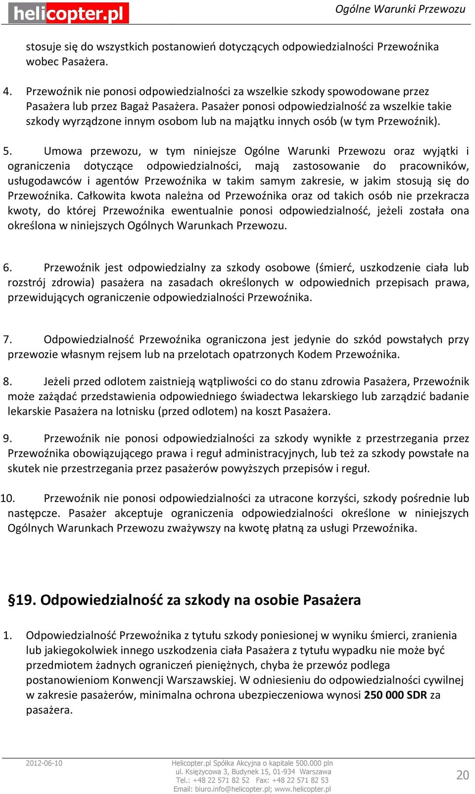 Pasażer ponosi odpowiedzialność za wszelkie takie szkody wyrządzone innym osobom lub na majątku innych osób (w tym Przewoźnik). 5.