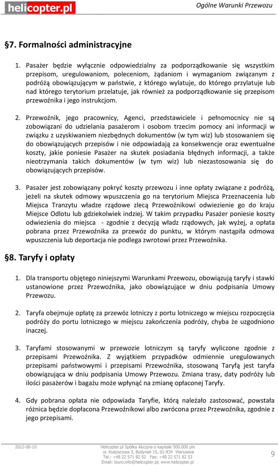 do którego przylatuje lub nad którego terytorium przelatuje, jak również za podporządkowanie się przepisom przewoźnika i jego instrukcjom. 2.