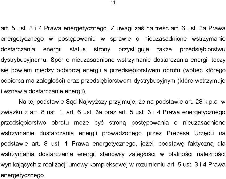 Spór o nieuzasadnione wstrzymanie dostarczania energii toczy się bowiem między odbiorcą energii a przedsiębiorstwem obrotu (wobec którego odbiorca ma zaległości) oraz przedsiębiorstwem dystrybucyjnym