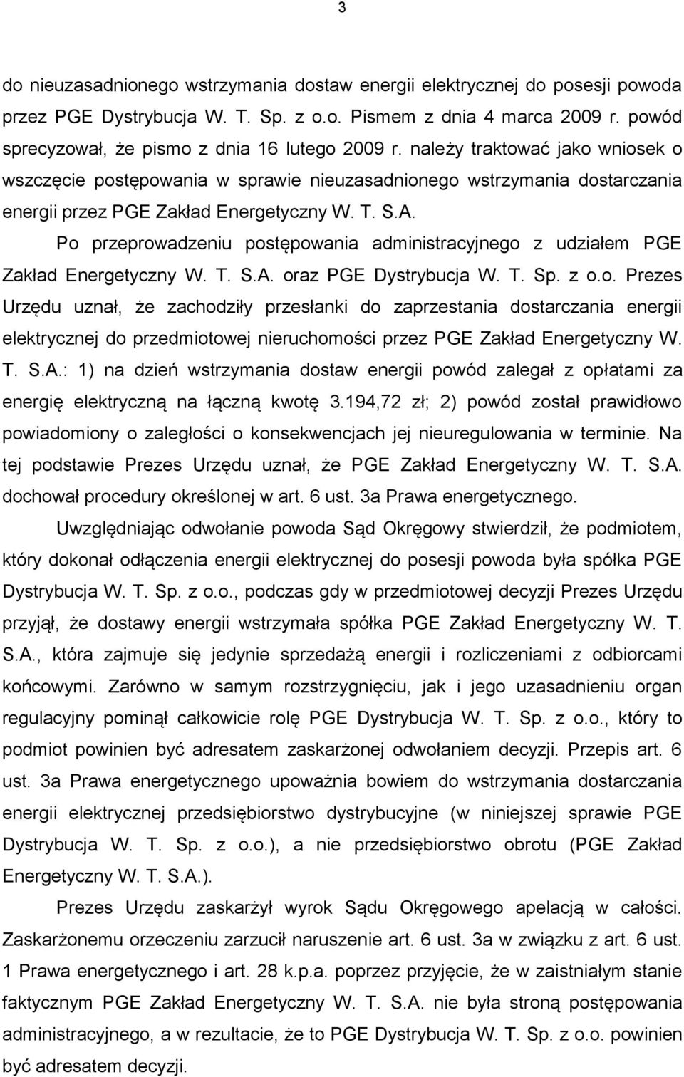 T. S.A. Po przeprowadzeniu postępowania administracyjnego z udziałem PGE Zakład Energetyczny W. T. S.A. oraz PGE Dystrybucja W. T. Sp. z o.o. Prezes Urzędu uznał, że zachodziły przesłanki do zaprzestania dostarczania energii elektrycznej do przedmiotowej nieruchomości przez PGE Zakład Energetyczny W.