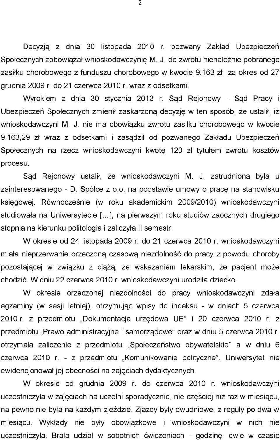 Sąd Rejonowy - Sąd Pracy i Ubezpieczeń Społecznych zmienił zaskarżoną decyzję w ten sposób, że ustalił, iż wnioskodawczyni M. J. nie ma obowiązku zwrotu zasiłku chorobowego w kwocie 9.