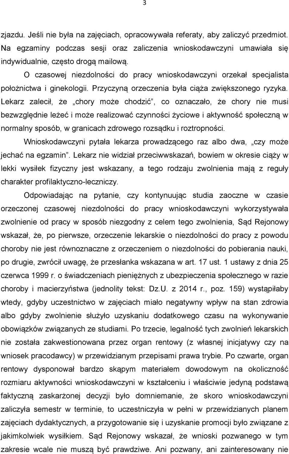 Lekarz zalecił, że chory może chodzić, co oznaczało, że chory nie musi bezwzględnie leżeć i może realizować czynności życiowe i aktywność społeczną w normalny sposób, w granicach zdrowego rozsądku i