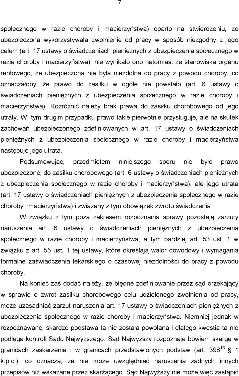 pracy z powodu choroby, co oznaczałoby, że prawo do zasiłku w ogóle nie powstało (art. 6 ustawy o świadczeniach pieniężnych z ubezpieczenia społecznego w razie choroby i macierzyństwa).