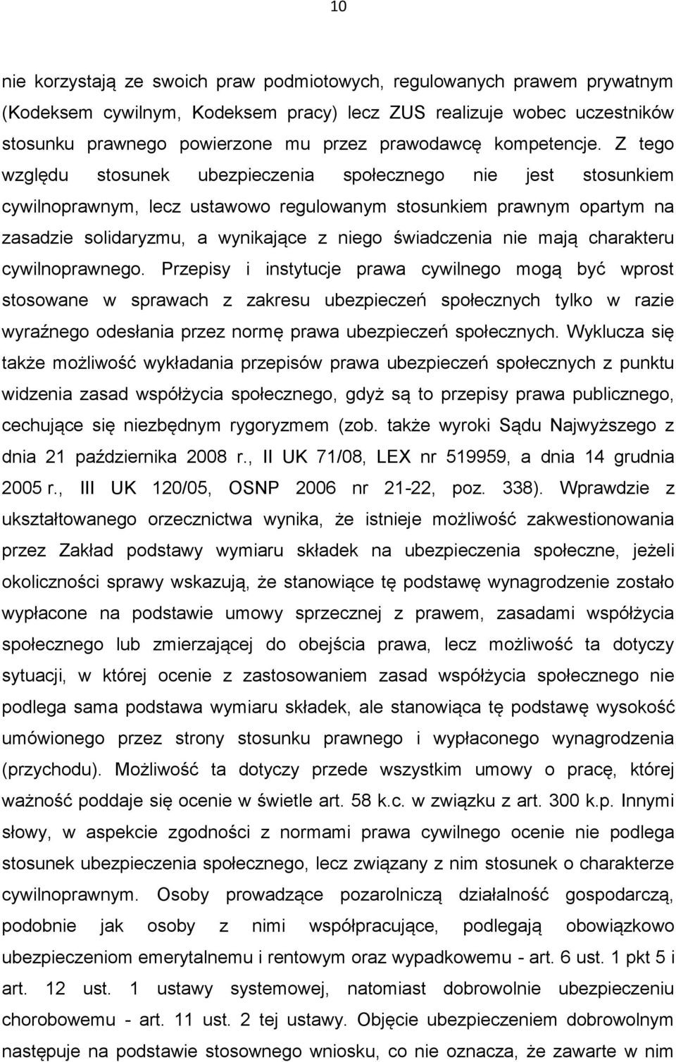 Z tego względu stosunek ubezpieczenia społecznego nie jest stosunkiem cywilnoprawnym, lecz ustawowo regulowanym stosunkiem prawnym opartym na zasadzie solidaryzmu, a wynikające z niego świadczenia