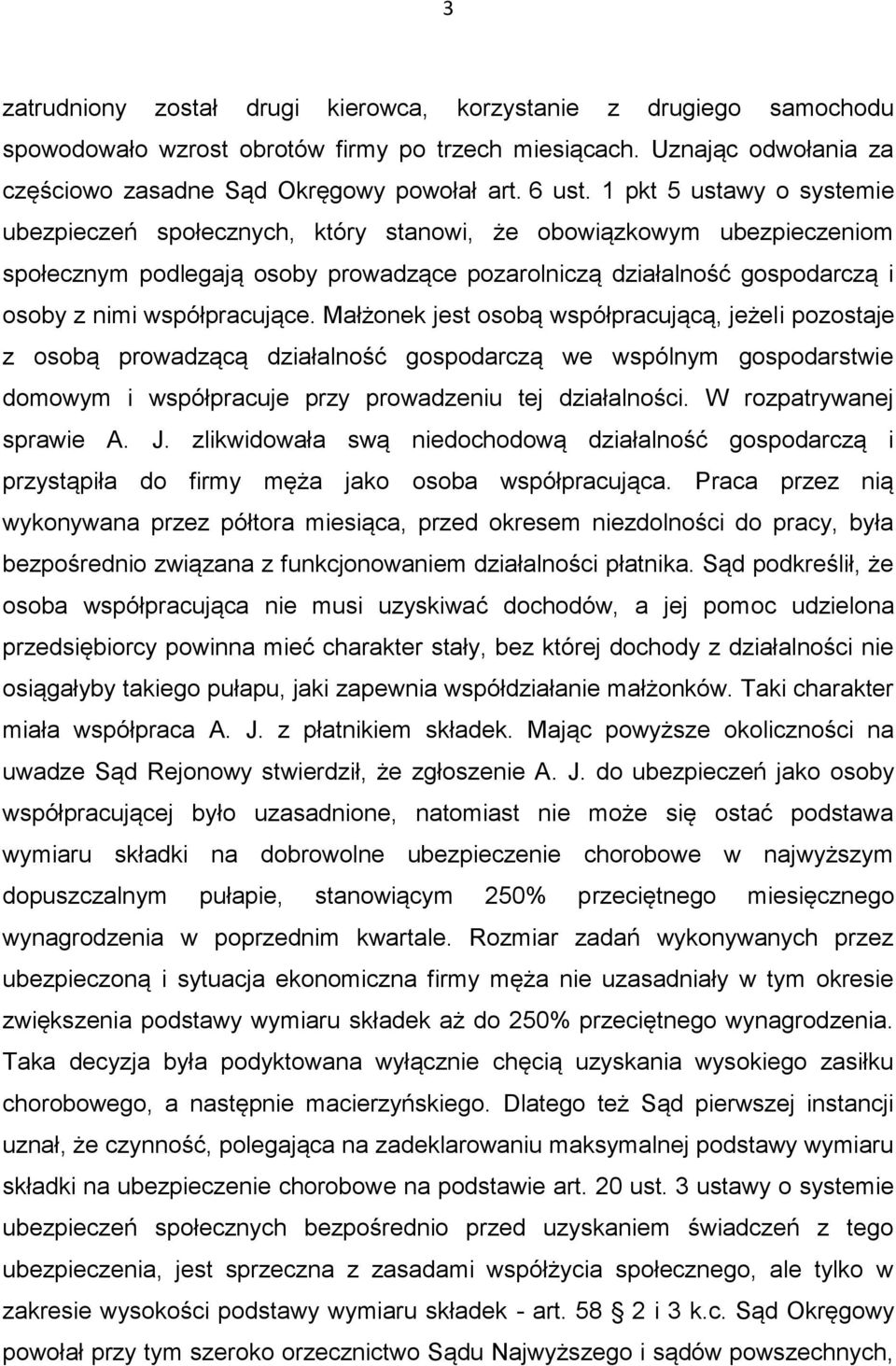 współpracujące. Małżonek jest osobą współpracującą, jeżeli pozostaje z osobą prowadzącą działalność gospodarczą we wspólnym gospodarstwie domowym i współpracuje przy prowadzeniu tej działalności.