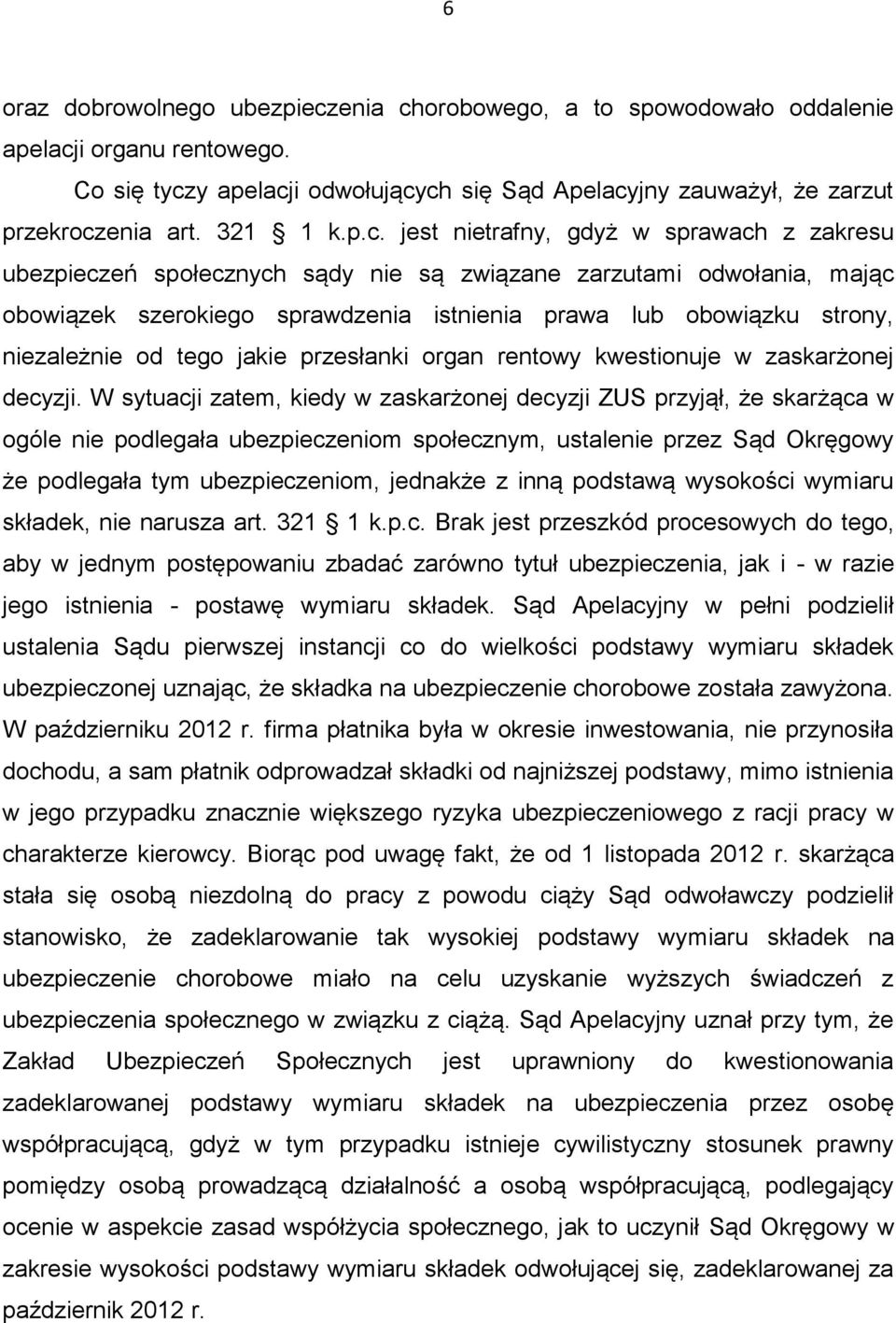 jest nietrafny, gdyż w sprawach z zakresu ubezpieczeń społecznych sądy nie są związane zarzutami odwołania, mając obowiązek szerokiego sprawdzenia istnienia prawa lub obowiązku strony, niezależnie od