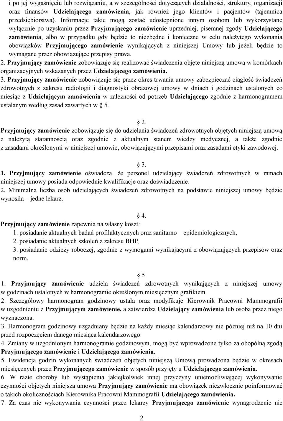 Informacje takie mogą zostać udostępnione innym osobom lub wykorzystane wyłącznie po uzyskaniu przez Przyjmującego zamówienie uprzedniej, pisemnej zgody Udzielającego zamówienia, albo w przypadku gdy