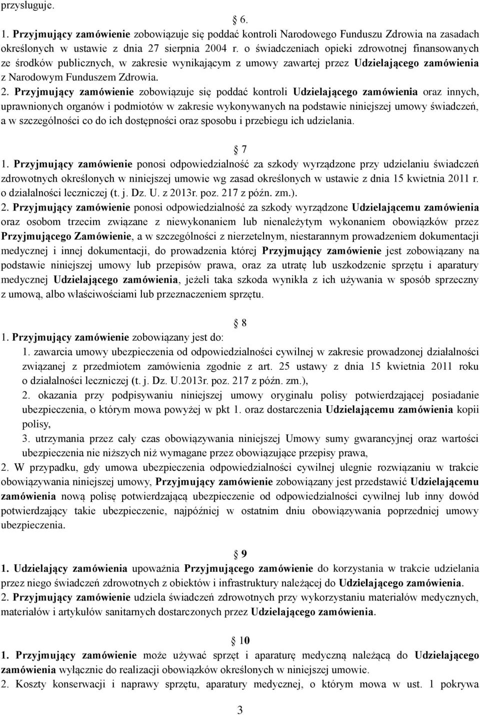 Przyjmujący zamówienie zobowiązuje się poddać kontroli Udzielającego zamówienia oraz innych, uprawnionych organów i podmiotów w zakresie wykonywanych na podstawie niniejszej umowy świadczeń, a w