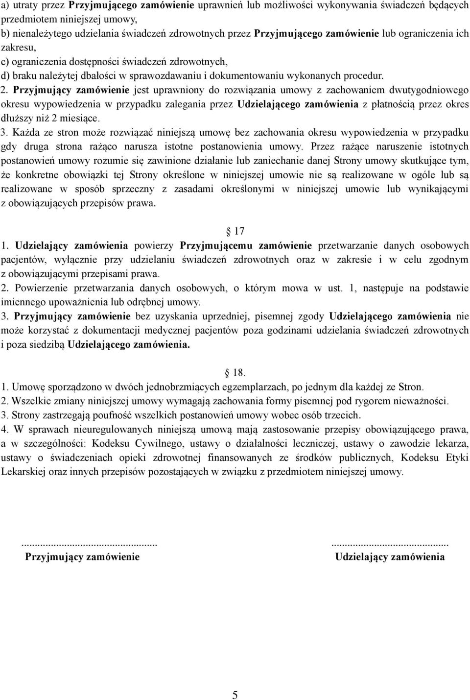 Przyjmujący zamówienie jest uprawniony do rozwiązania umowy z zachowaniem dwutygodniowego okresu wypowiedzenia w przypadku zalegania przez Udzielającego zamówienia z płatnością przez okres dłuższy