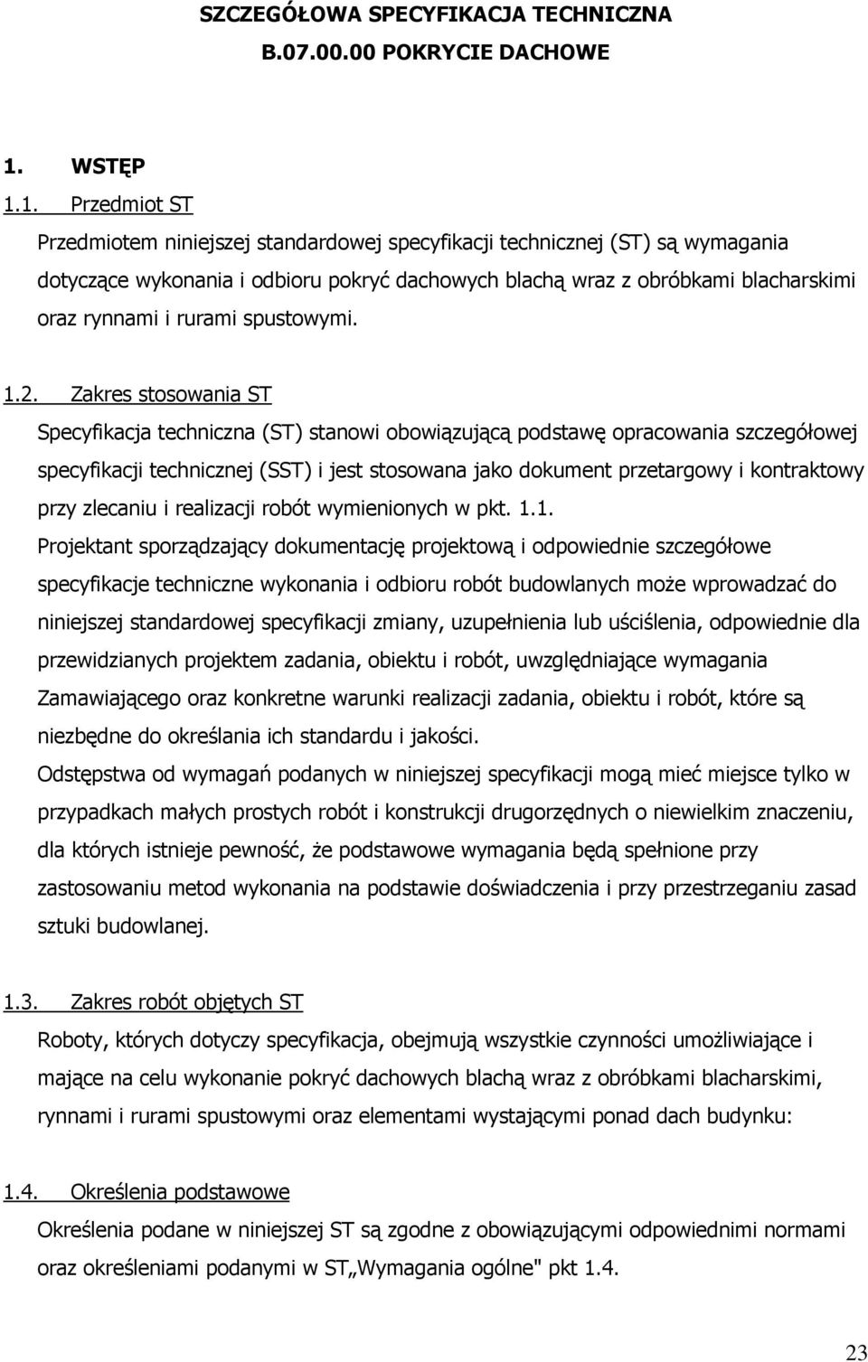 1. Przedmiot ST Przedmiotem niniejszej standardowej specyfikacji technicznej (ST) są wymagania dotyczące wykonania i odbioru pokryć dachowych blachą wraz z obróbkami blacharskimi oraz rynnami i