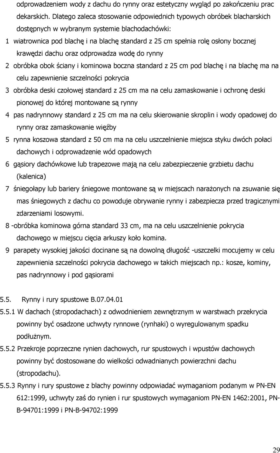 krawędzi dachu oraz odprowadza wodę do rynny 2 obróbka obok ściany i kominowa boczna standard z 25 cm pod blachę i na blachę ma na celu zapewnienie szczelności pokrycia 3 obróbka deski czołowej