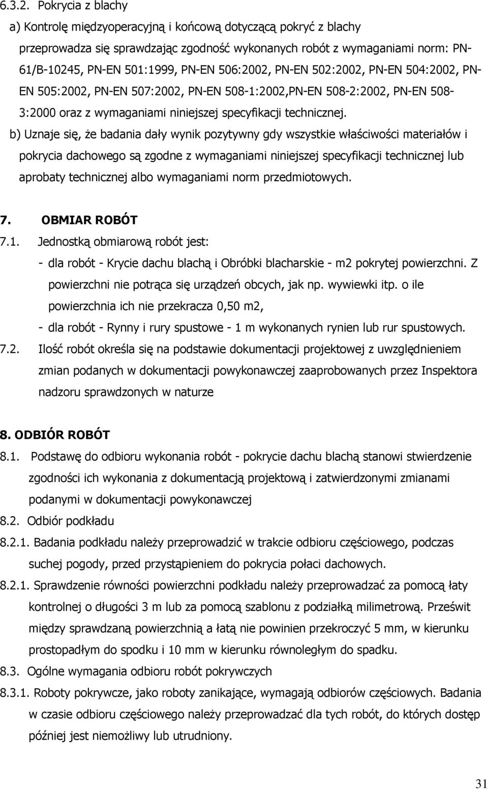 506:2002, PN-EN 502:2002, PN-EN 504:2002, PN- EN 505:2002, PN-EN 507:2002, PN-EN 508-1:2002,PN-EN 508-2:2002, PN-EN 508-3:2000 oraz z wymaganiami niniejszej specyfikacji technicznej.