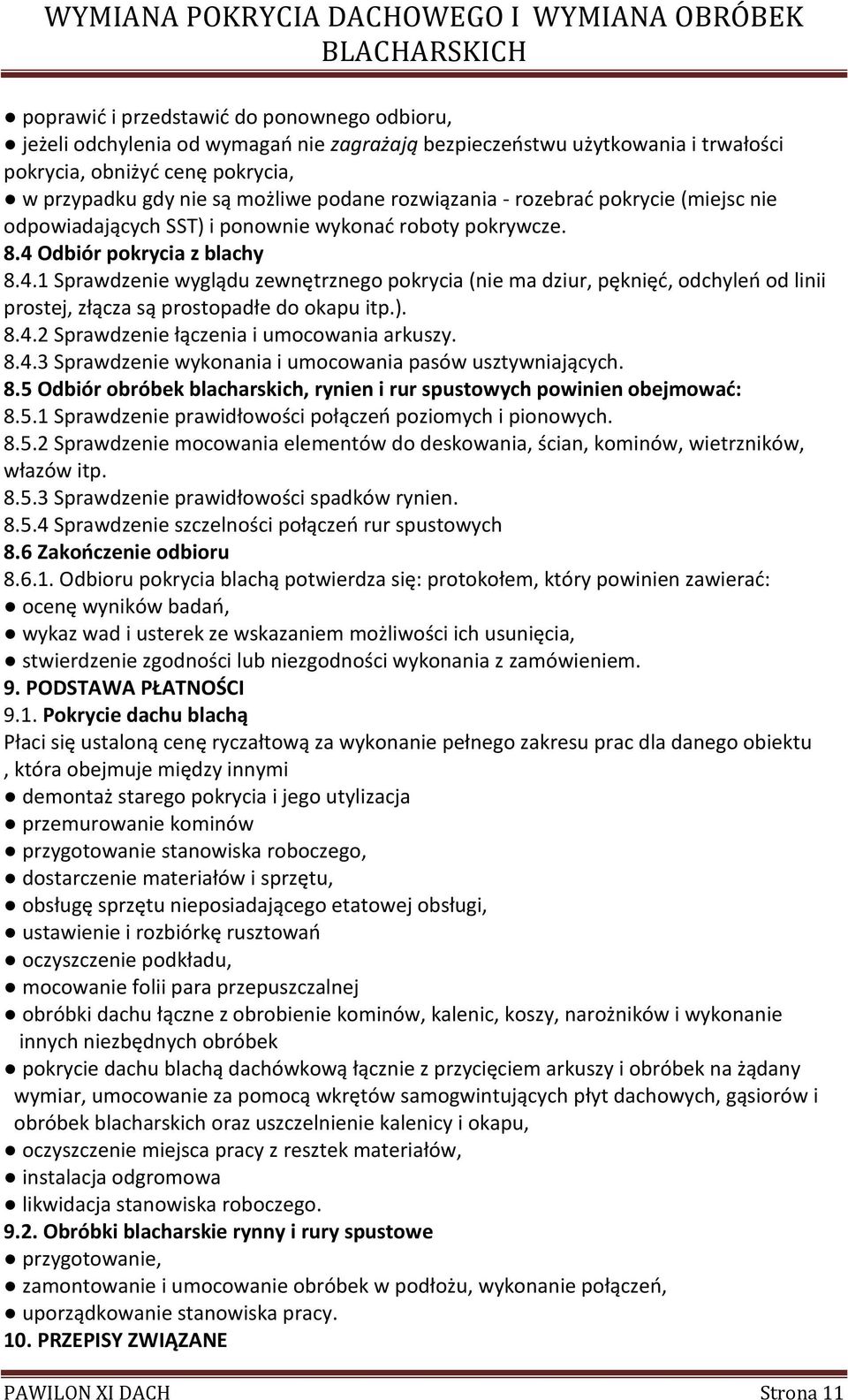 Odbiór pokrycia z blachy 8.4.1 Sprawdzenie wyglądu zewnętrznego pokrycia (nie ma dziur, pęknięć, odchyleń od linii prostej, złącza są prostopadłe do okapu itp.). 8.4.2 Sprawdzenie łączenia i umocowania arkuszy.