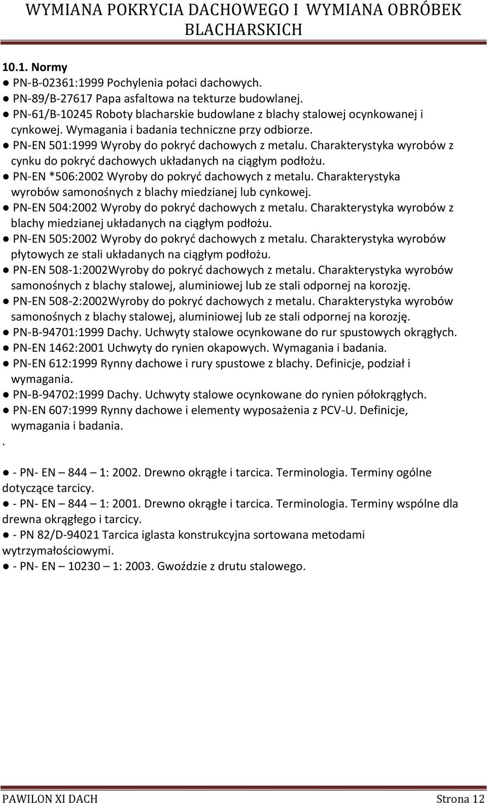 PN-EN *506:2002 Wyroby do pokryć dachowych z metalu. Charakterystyka wyrobów samonośnych z blachy miedzianej lub cynkowej. PN-EN 504:2002 Wyroby do pokryć dachowych z metalu.